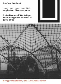 Mit zaghafter Konsequenz (Aufsätze und Vorträge zum Tragwerkentwurf 1961-1987) (German Edition) by Stefan Polónyi, 9783035601039