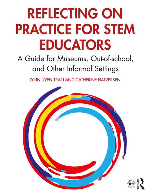 Reflecting on Practice for STEM Educators (A Guide for Museums, Out-of-school, and Other Informal Settings) by Lynn Uyen Tran, Catherine Halversen, 9780367488284