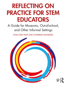 Reflecting on Practice for STEM Educators (A Guide for Museums, Out-of-school, and Other Informal Settings) by Lynn Uyen Tran, Catherine Halversen, 9780367488284
