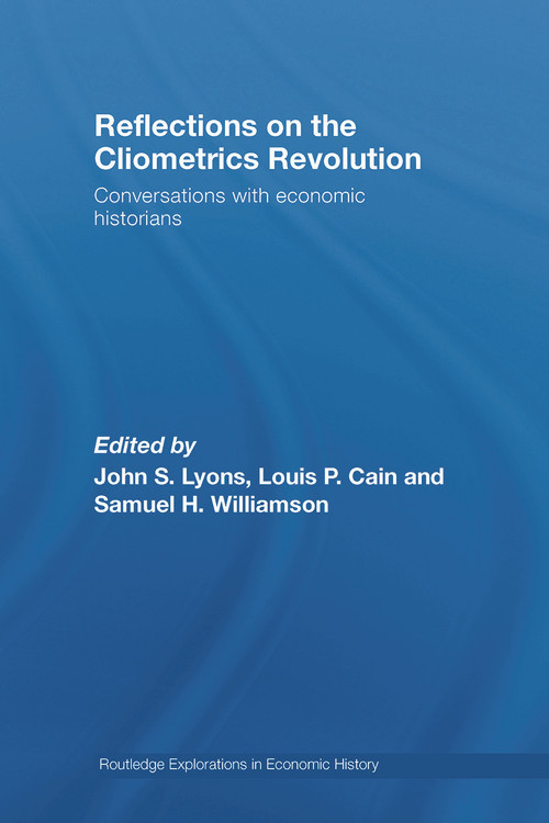 Reflections on the Cliometrics Revolution (Conversations with Economic Historians) by John S. Lyons, Louis P. Cain, Samuel H. Williamson, 9780415748384