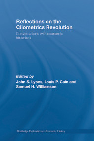 Reflections on the Cliometrics Revolution (Conversations with Economic Historians) by John S. Lyons, Louis P. Cain, Samuel H. Williamson, 9780415748384