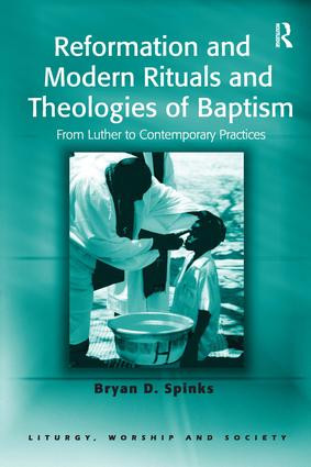 Reformation and Modern Rituals and Theologies of Baptism (From Luther to Contemporary Practices) by Bryan D. Spinks, 9780754656975