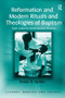 Reformation and Modern Rituals and Theologies of Baptism (From Luther to Contemporary Practices) by Bryan D. Spinks, 9780754656975