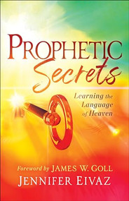 Prophetic Secrets (Learning the Language of Heaven) by Jennifer Eivaz, James W. Goll, 9780800799212