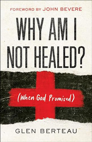 Why Am I Not Healed? ((When God Promised)) by Glen Berteau, John Bevere, 9780800799649