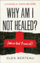 Why Am I Not Healed? ((When God Promised)) by Glen Berteau, John Bevere, 9780800799649