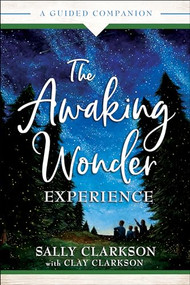 The Awaking Wonder Experience (A Guided Companion) by Sally Clarkson, Clay Clarkson, 9780764236082
