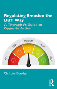 Regulating Emotion the DBT Way (A Therapist's Guide to Opposite Action) by Christine Dunkley, 9780367259211