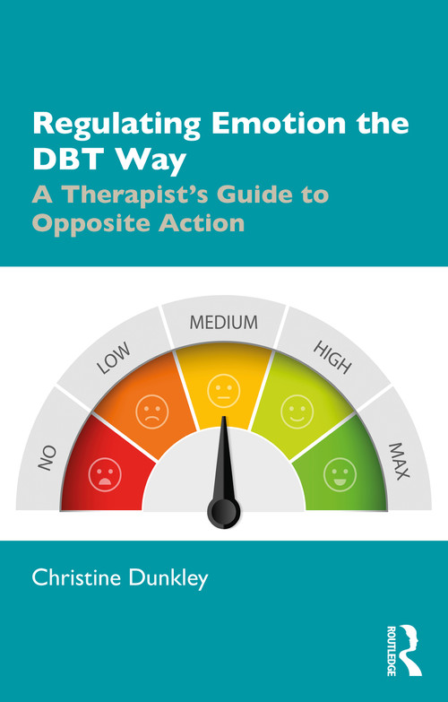 Regulating Emotion the DBT Way (A Therapist's Guide to Opposite Action) by Christine Dunkley, 9780367259211