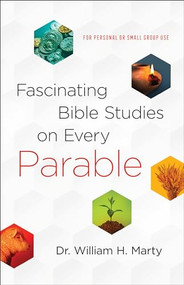Fascinating Bible Studies on Every Parable (For Personal or Small Group Use) by Dr. William H. Marty, 9780764232442