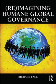 (Re)Imagining Humane Global Governance by Richard Falk, 9780415815574