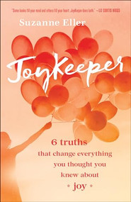JoyKeeper (6 Truths That Change Everything You Thought You Knew about Joy) by Suzanne T Eller, 9780764235818