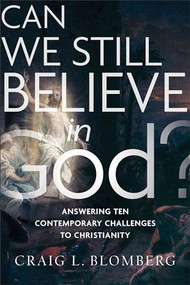 Can We Still Believe in God? (Answering Ten Contemporary Challenges to Christianity) by Craig L. Blomberg, 9781587434044