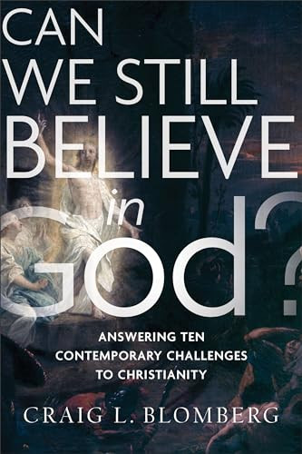 Can We Still Believe in God? (Answering Ten Contemporary Challenges to Christianity) by Craig L. Blomberg, 9781587434044