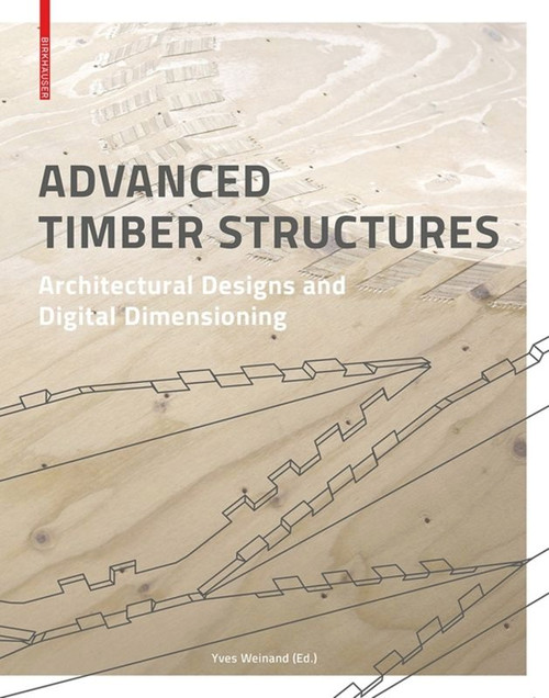 Advanced Timber Structures (Architectural Designs and Digital Dimensioning) by Yves Weinand, 9783035605617
