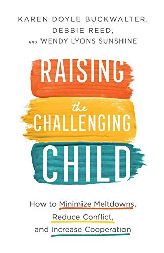 Raising the Challenging Child (How to Minimize Meltdowns, Reduce Conflict, and Increase Cooperation) by Karen Doyle Buckwalter, Debbie Reed, Wendy Lyons Sunshine, 9780800737566