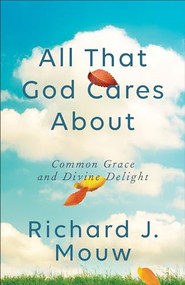 All That God Cares About (Common Grace and Divine Delight) by Richard J. Mouw, 9781587434754