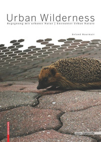 Urban Wilderness (Begegnung mit urbaner Natur / Encounter Urban Nature) by Roland Maurmair, 9783035605846