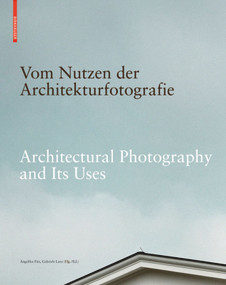 Vom Nutzen der Architekturfotografie / Architectural Photography and its Uses by Angelika Fitz, Gabriele Lenz, 9783035605860