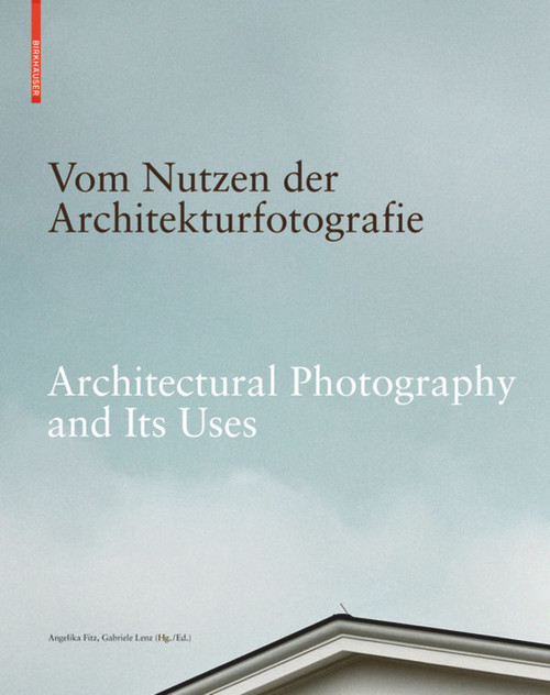 Vom Nutzen der Architekturfotografie / Architectural Photography and its Uses by Angelika Fitz, Gabriele Lenz, 9783035605860