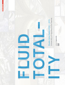 Fluid Totality (Studio Zaha Hadid 2000-2015. University of Applied Arts Vienna) by IoA Institute of Architecture, Zaha Hadid, Patrik Schumacher, 9783035606256