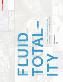Fluid Totality (Studio Zaha Hadid 2000-2015. University of Applied Arts Vienna) by IoA Institute of Architecture, Zaha Hadid, Patrik Schumacher, 9783035606256