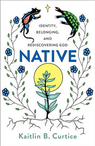 Native (Identity, Belonging, and Rediscovering God) by Kaitlin B. Curtice, 9781587434310