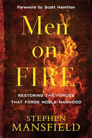 Men on Fire (Restoring the Forces That Forge Noble Manhood) by Stephen Mansfield, Scott Hamilton, 9780801007163
