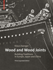 Wood and Wood Joints (Building Traditions of Europe, Japan and China) by Klaus Zwerger, Valerio Olgiati, 9783035608373