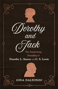 Dorothy and Jack (The Transforming Friendship of Dorothy L. Sayers and C. S. Lewis) by Gina Dalfonzo, 9780801072949