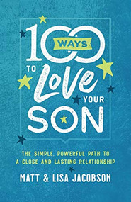 100 Ways to Love Your Son (The Simple, Powerful Path to a Close and Lasting Relationship) by Matt Jacobson, Lisa Jacobson, 9780800736620
