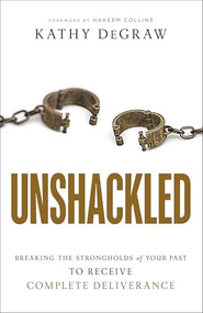 Unshackled (Breaking the Strongholds of Your Past to Receive Complete Deliverance) by Kathy DeGraw, Hakeem Collins, 9780800799977