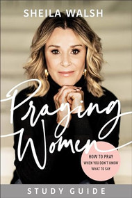 Praying Women Study Guide (How to Pray When You Don't Know What to Say) by Sheila Walsh, 9781540900692
