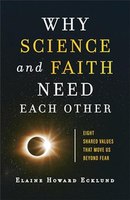 Why Science and Faith Need Each Other (Eight Shared Values That Move Us beyond Fear) by Elaine Howard Ecklund, 9781587434365