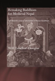 Remaking Buddhism for Medieval Nepal (The Fifteenth-Century Reformation of Newar Buddhism) by Will Tuladhar-Douglas, 9780415511490