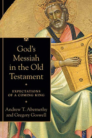 God's Messiah in the Old Testament (Expectations of a Coming King) by Andrew T. Abernethy, Gregory Goswell, 9780801099755