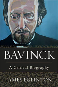 Bavinck (A Critical Biography) by James Eglinton, 9781540961358