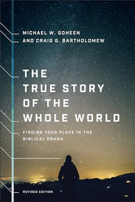 The True Story of the Whole World (Finding Your Place in the Biblical Drama) by Michael W. Goheen, Craig G. Bartholomew, 9781587434761