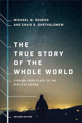 The True Story of the Whole World (Finding Your Place in the Biblical Drama) by Michael W. Goheen, Craig G. Bartholomew, 9781587434761
