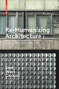 Re-Humanizing Architecture (New Forms of Community, 1950-1970) by Ákos Moravánszky, Judith Hopfengärtner, 9783035610154