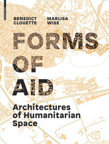 Forms of Aid (Architectures of Humanitarian Space) by Benedict Clouette, Marlisa Wise, 9783035610215