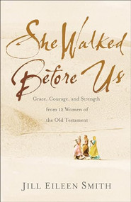 She Walked Before Us (Grace, Courage, and Strength from 12 Women of the Old Testament) by Jill Eileen Smith, 9780800728687