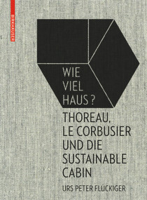 Wie viel Haus? (Thoreau, Le Corbusier und die Sustainable Cabin) (German Edition) by Urs Peter Flückiger, 9783035610260