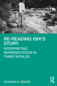 Re-Reading Ishi's Story (Interpreting Representation in Three Worlds) - 9780367687472 by Norman K. Denzin, 9780367687472