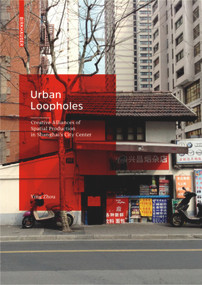 Urban Loopholes (Creative Alliances of Spatial Production in Shanghai's City Center) by Ying Zhou, 9783035611045