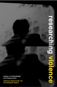 Researching Violence (Methodology and Measurement) by Raymond M. Lee, Elizabeth A Stanko, 9780415301329