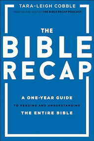 The Bible Recap (A One-Year Guide to Reading and Understanding the Entire Bible) by Tara-Leigh Cobble, 9780764237034