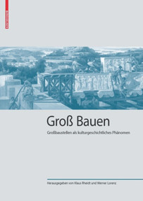Groß Bauen (Großbaustellen als kulturgeschichtliches Phänomen) by Klaus Rheidt, Werner Lorenz, 9783035611571