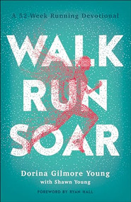 Walk, Run, Soar (A 52-Week Running Devotional) by Dorina Gilmore Young, Shawn Young, Ryan Hall, 9780764236051