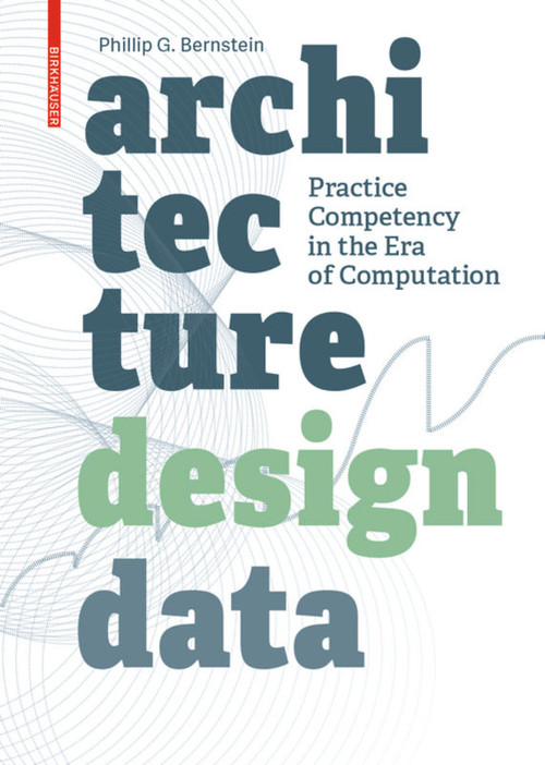 Architecture | Design | Data (Practice Competency in the Era of Computation) by Phillip Bernstein, 9783035611885